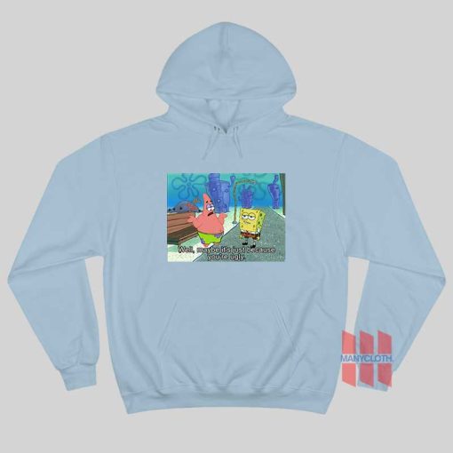 Patrick Star Well Maybe It’s Just Because You’re Ugly Hoodie