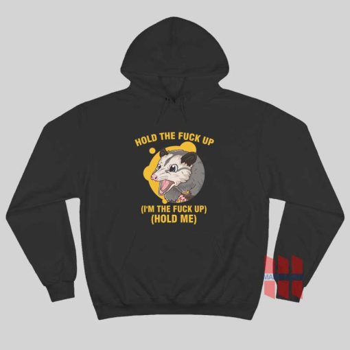 Possum Hold The Fuck Up I’m The Fuck Up Hold Me Hoodie