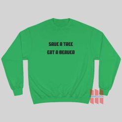 Save A Tree Eat A Beaver Sweatshirt