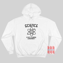 Science Is Not A Liberal Conspiracy Hoodie