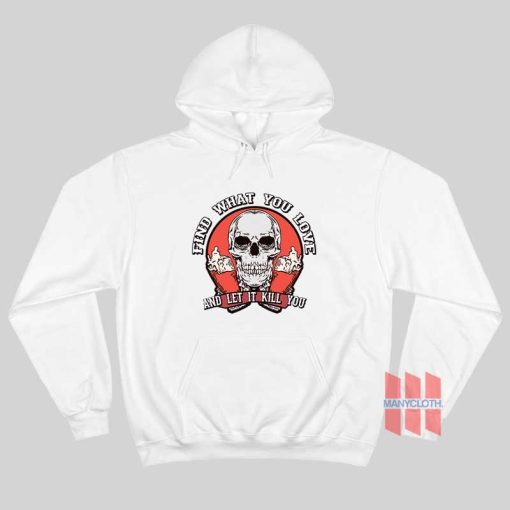 Skull Find What You Love and Let It Kill You Hoodie