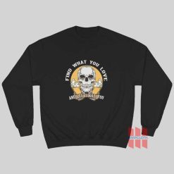 Skull Find What You Love and Let It Kill You Sweatshirt