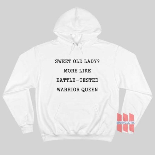 Sweet Old Lady More Like Battle Tested Warrior Queen Hoodie