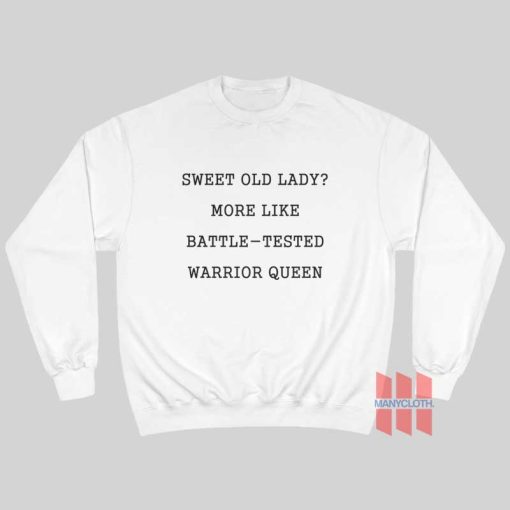 Sweet Old Lady More Like Battle Tested Warrior Queen Sweatshirt