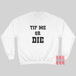 Tip Me Or Die Sweatshirt