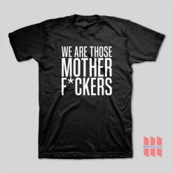 We Are Those Motherfuckers T Shirtgf 247x247 - HOMEPAGE