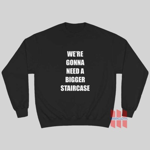 We’re Gonna Need A Bigger Staircase Sweatshirt
