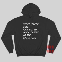 We're Happy Free Confused And Lonely At The Same Time Hoodie