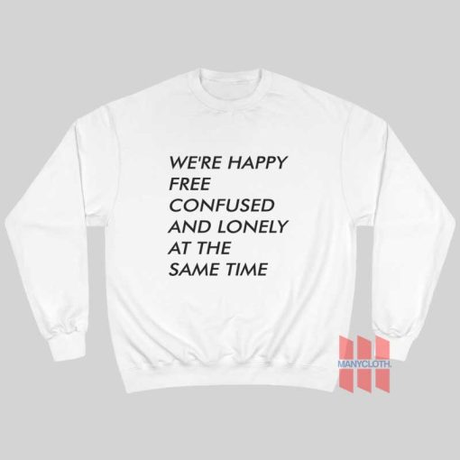 We’re Happy Free Confused And Lonely At The Same Time Sweatshirt