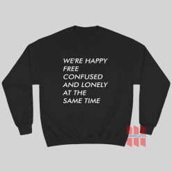 We're Happy Free Confused And Lonely At The Same Time Sweatshirt