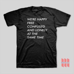 We’re Happy Free Confused And Lonely At The Same Time T-Shirt