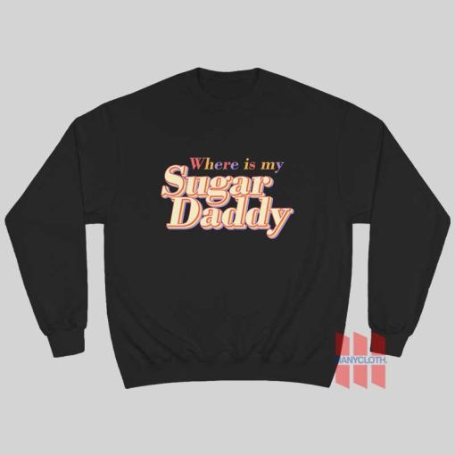 Where Is My Sugar Daddy Sweatshirt