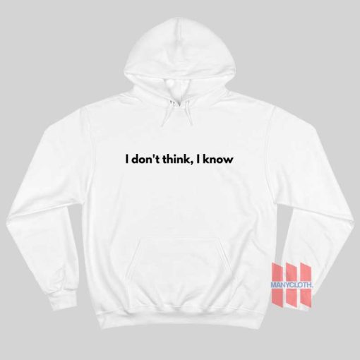I Don’t Think I Know Hoodie