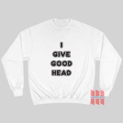 I Give Good Head Sweatshirt