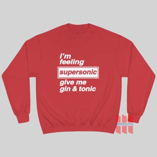 I’m Feeling Supersonic Give Me Gin and Tonic Sweatshirt