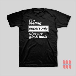 I'm Feeling Supersonic Give Me Gin and Tonic T-Shirt