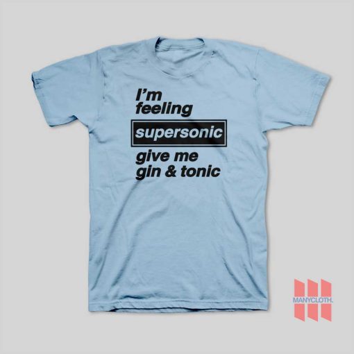 I’m Feeling Supersonic Give Me Gin and Tonic  T-Shirt