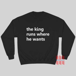 The King Runs Where He Wants Sweatshirt