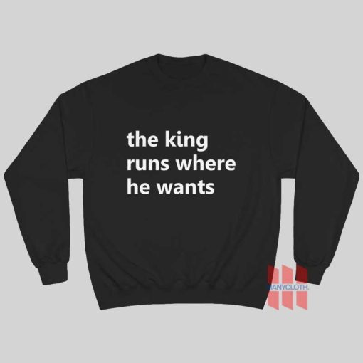 The King Runs Where He Wants Sweatshirt