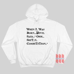 When I Was Born Devil Said Ohh Shit Competition Hoodie