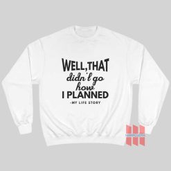 Well That Didn't Go How I Planned My Life Story Sweatshirt