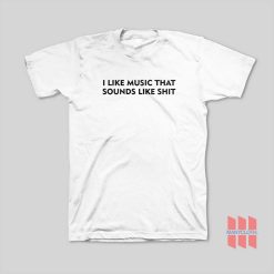 I Like Music That Sounds Like Shit T Shirtc 247x247 - HOMEPAGE