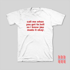 Call Me When You Get To Hell So I Know You Made It Okay T-Shirt
