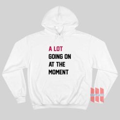 A Lot Going On At The Moment Hoodie