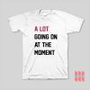 A Lot Going On At The Moment T-Shirt