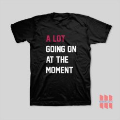 A Lot Going On At The Moment T-Shirt