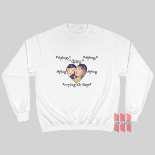 Gracie Taylor Dying Crying All Day Sweatshirt