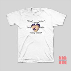 Gracie Taylor Dying Crying All Day T-Shirt